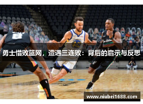 勇士惜败篮网，遭遇三连败：背后的启示与反思