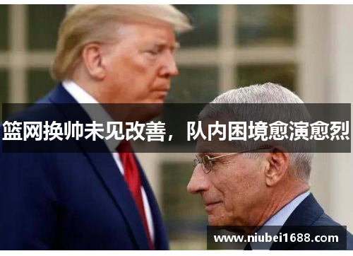 篮网换帅未见改善，队内困境愈演愈烈