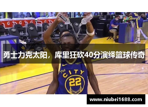勇士力克太阳，库里狂砍40分演绎篮球传奇