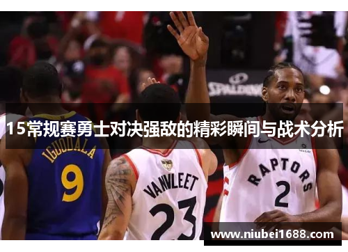 15常规赛勇士对决强敌的精彩瞬间与战术分析