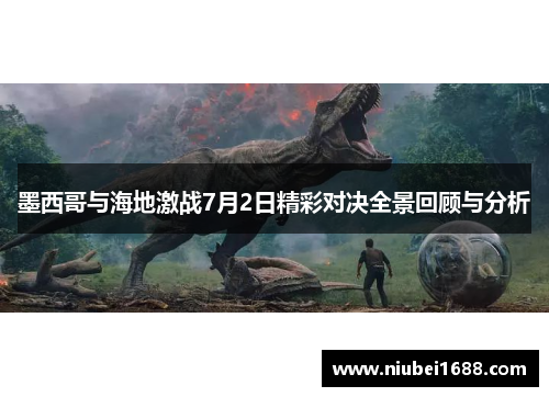 墨西哥与海地激战7月2日精彩对决全景回顾与分析