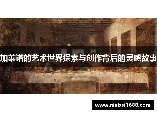 加莱诺的艺术世界探索与创作背后的灵感故事